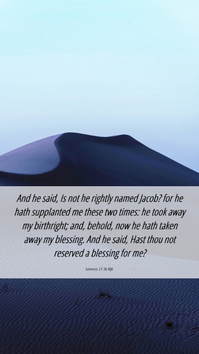 Picture 06 - Genesis 27:36 KJV Mobile Phone Wallpaper - And he said, Is not he rightly named Jacob? for - Mobile Bible Verse Wallpaper