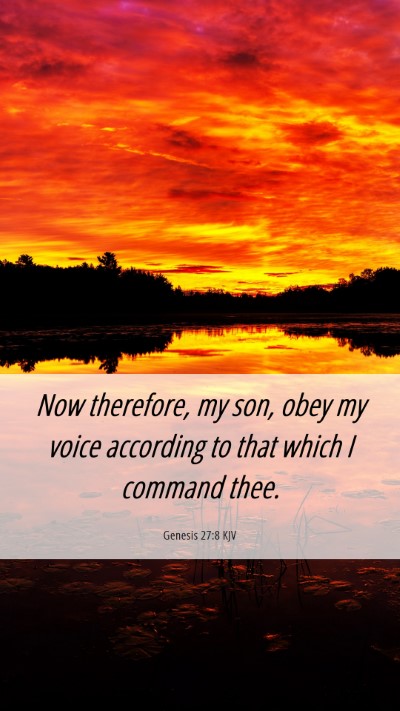 Picture 06 - Genesis 27:8 KJV Mobile Phone Wallpaper - Now therefore, my son, obey my voice according to - Mobile Bible Verse Wallpaper