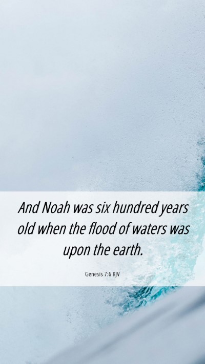Picture 06 - Genesis 7:6 KJV Mobile Phone Wallpaper - And Noah was six hundred years old when the flood - Mobile Bible Verse Wallpaper