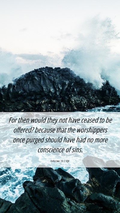 Picture 06 - Hebrews 10:2 KJV Mobile Phone Wallpaper - For then would they not have ceased to be - Mobile Bible Verse Wallpaper