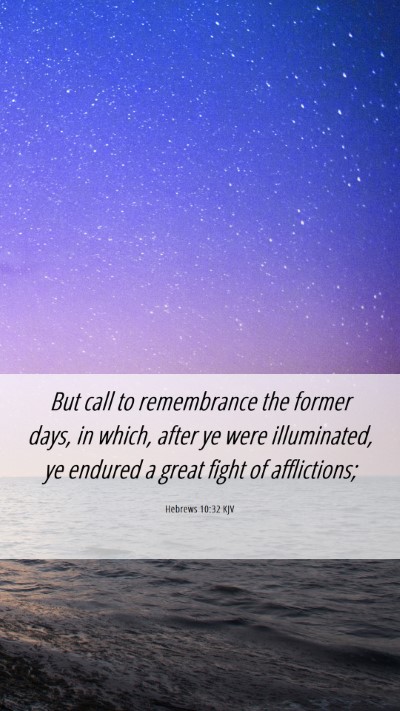 Picture 06 - Hebrews 10:32 KJV Mobile Phone Wallpaper - But call to remembrance the former days, in - Mobile Bible Verse Wallpaper