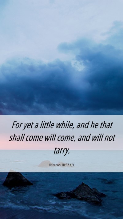 Picture 06 - Hebrews 10:37 KJV Mobile Phone Wallpaper - For yet a little while, and he that shall come - Mobile Bible Verse Wallpaper