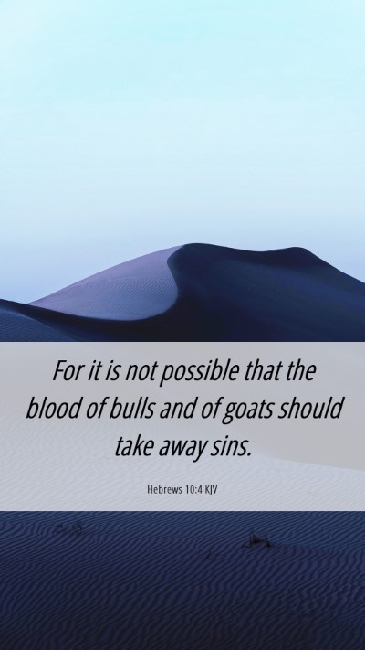 Picture 06 - Hebrews 10:4 KJV Mobile Phone Wallpaper - For it is not possible that the blood of bulls - Mobile Bible Verse Wallpaper