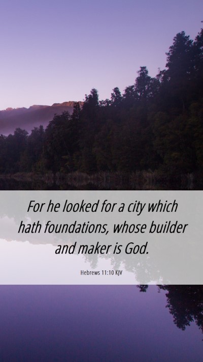 Picture 06 - Hebrews 11:10 KJV Mobile Phone Wallpaper - For he looked for a city which hath foundations, - Mobile Bible Verse Wallpaper