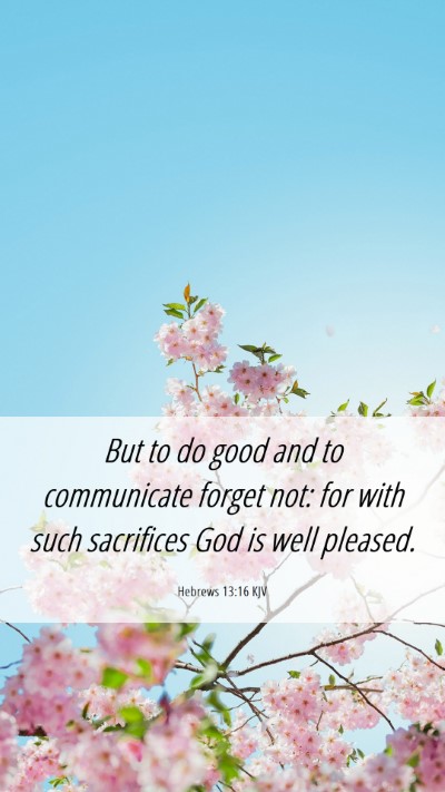 Picture 06 - Hebrews 13:16 KJV Mobile Phone Wallpaper - But to do good and to communicate forget not: for - Mobile Bible Verse Wallpaper