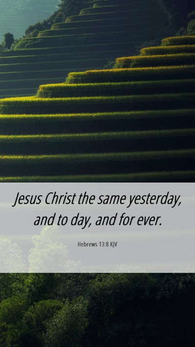 Picture 06 - Hebrews 13:8 KJV Mobile Phone Wallpaper - Jesus Christ the same yesterday, and to day, and - Mobile Bible Verse Wallpaper