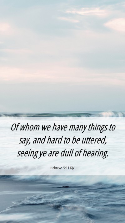 Picture 06 - Hebrews 5:11 KJV Mobile Phone Wallpaper - Of whom we have many things to say, and hard to - Mobile Bible Verse Wallpaper