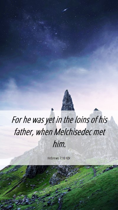 Picture 06 - Hebrews 7:10 KJV Mobile Phone Wallpaper - For he was yet in the loins of his father, when - Mobile Bible Verse Wallpaper