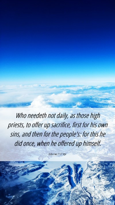 Picture 06 - Hebrews 7:27 KJV Mobile Phone Wallpaper - Who needeth not daily, as those high priests, to - Mobile Bible Verse Wallpaper