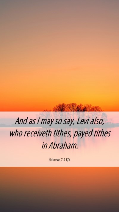 Picture 06 - Hebrews 7:9 KJV Mobile Phone Wallpaper - And as I may so say, Levi also, who receiveth - Mobile Bible Verse Wallpaper