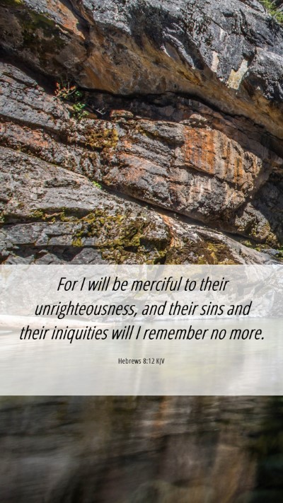 Picture 06 - Hebrews 8:12 KJV Mobile Phone Wallpaper - For I will be merciful to their unrighteousness, - Mobile Bible Verse Wallpaper