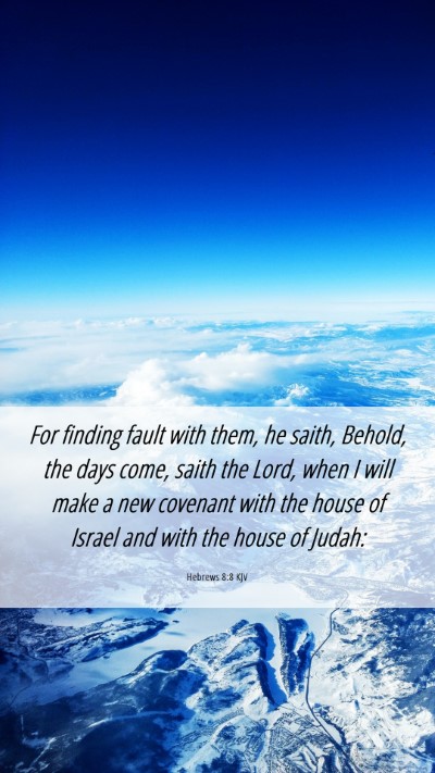 Picture 06 - Hebrews 8:8 KJV Mobile Phone Wallpaper - For finding fault with them, he saith, Behold, - Mobile Bible Verse Wallpaper