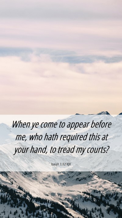 Picture 06 - Isaiah 1:12 KJV Mobile Phone Wallpaper - When ye come to appear before me, who hath - Mobile Bible Verse Wallpaper