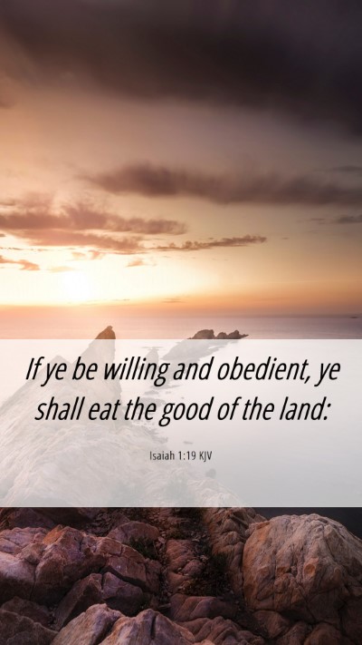 Picture 06 - Isaiah 1:19 KJV Mobile Phone Wallpaper - If ye be willing and obedient, ye shall eat the - Mobile Bible Verse Wallpaper