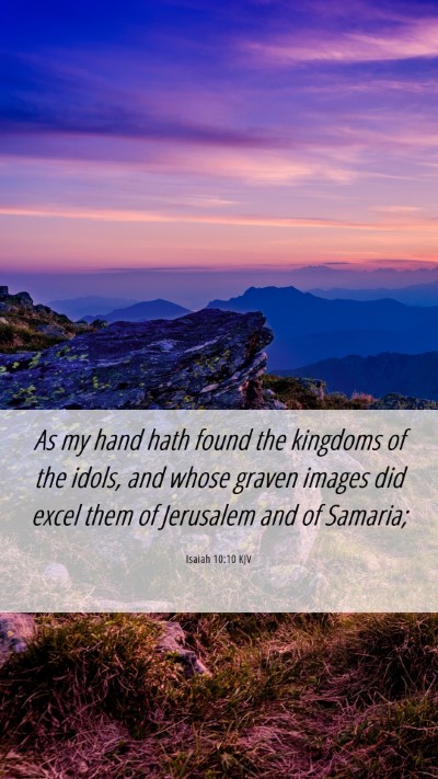Picture 06 - Isaiah 10:10 KJV Mobile Phone Wallpaper - As my hand hath found the kingdoms of the idols, - Mobile Bible Verse Wallpaper