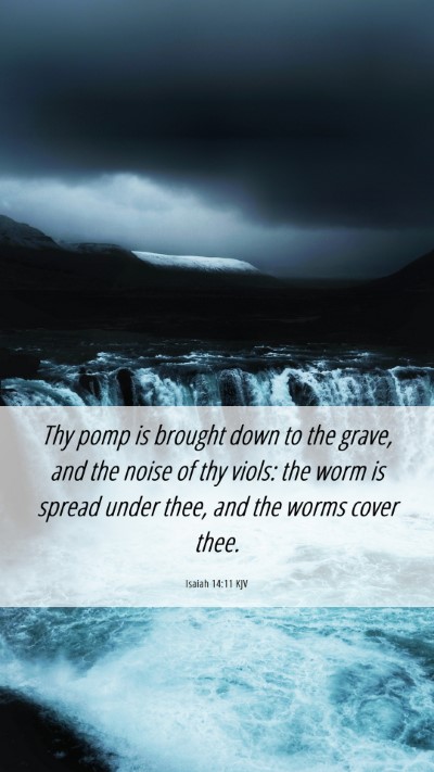 Picture 06 - Isaiah 14:11 KJV Mobile Phone Wallpaper - Thy pomp is brought down to the grave, and the - Mobile Bible Verse Wallpaper