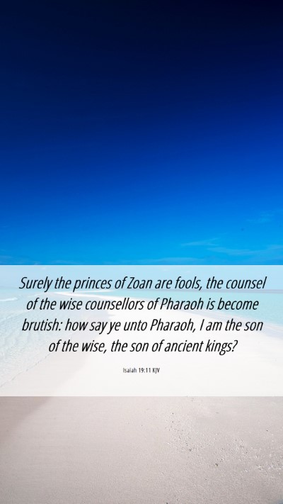 Picture 06 - Isaiah 19:11 KJV Mobile Phone Wallpaper - Surely the princes of Zoan are fools, the counsel - Mobile Bible Verse Wallpaper