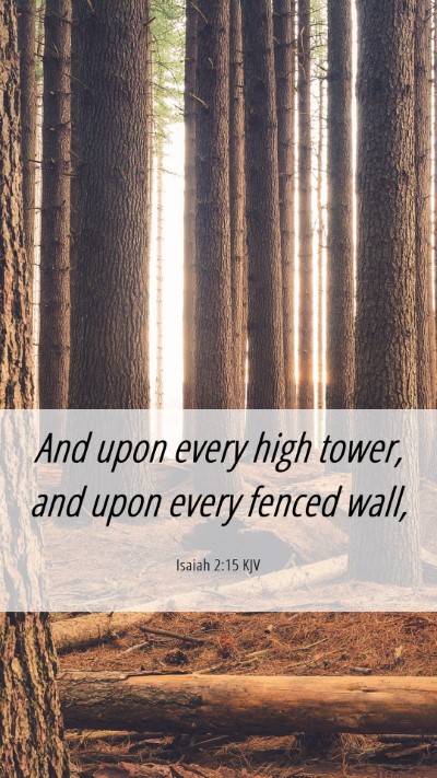 Picture 06 - Isaiah 2:15 KJV Mobile Phone Wallpaper - And upon every high tower, and upon every fenced - Mobile Bible Verse Wallpaper