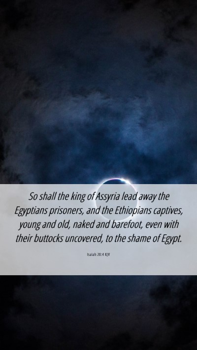 Picture 06 - Isaiah 20:4 KJV Mobile Phone Wallpaper - So shall the king of Assyria lead away the - Mobile Bible Verse Wallpaper
