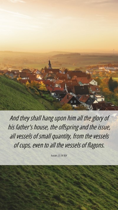 Picture 06 - Isaiah 22:24 KJV Mobile Phone Wallpaper - And they shall hang upon him all the glory of his - Mobile Bible Verse Wallpaper