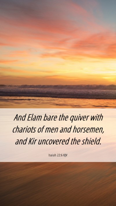 Picture 06 - Isaiah 22:6 KJV Mobile Phone Wallpaper - And Elam bare the quiver with chariots of men and - Mobile Bible Verse Wallpaper