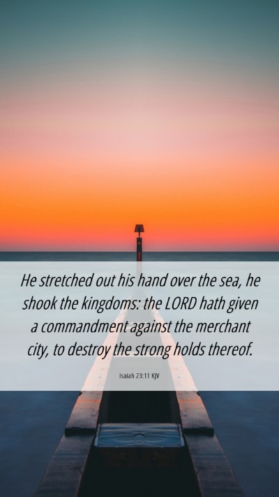 Picture 06 - Isaiah 23:11 KJV Mobile Phone Wallpaper - He stretched out his hand over the sea, he shook - Mobile Bible Verse Wallpaper