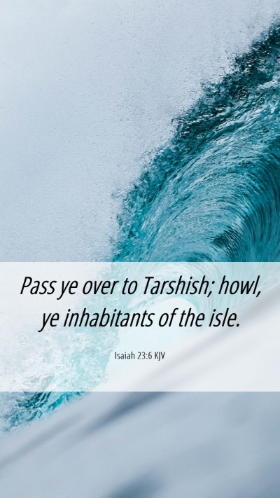 Picture 06 - Isaiah 23:6 KJV Mobile Phone Wallpaper - Pass ye over to Tarshish; howl, ye inhabitants of - Mobile Bible Verse Wallpaper