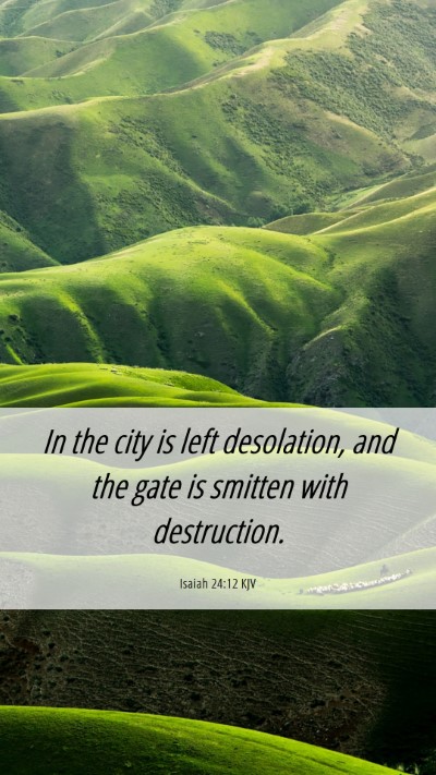 Picture 06 - Isaiah 24:12 KJV Mobile Phone Wallpaper - In the city is left desolation, and the gate is - Mobile Bible Verse Wallpaper