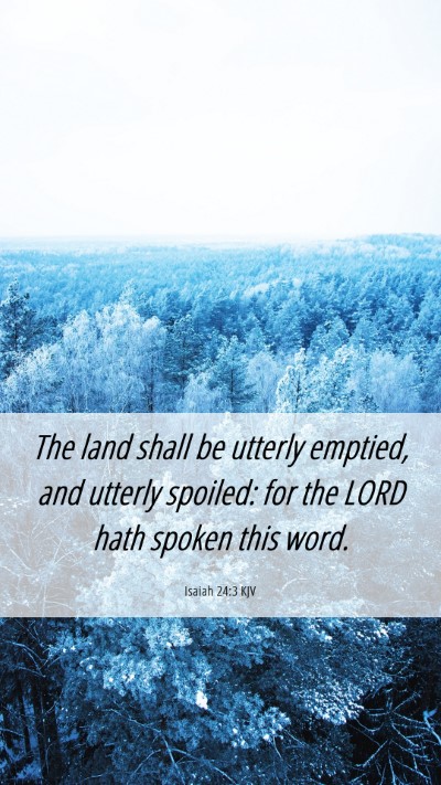 Picture 06 - Isaiah 24:3 KJV Mobile Phone Wallpaper - The land shall be utterly emptied, and utterly - Mobile Bible Verse Wallpaper