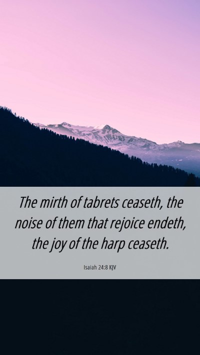 Picture 06 - Isaiah 24:8 KJV Mobile Phone Wallpaper - The mirth of tabrets ceaseth, the noise of them - Mobile Bible Verse Wallpaper