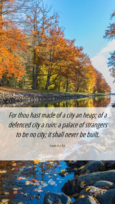 Picture 06 - Isaiah 25:2 KJV Mobile Phone Wallpaper - For thou hast made of a city an heap; of a - Mobile Bible Verse Wallpaper