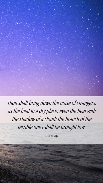 Picture 06 - Isaiah 25:5 KJV Mobile Phone Wallpaper - Thou shalt bring down the noise of strangers, as - Mobile Bible Verse Wallpaper