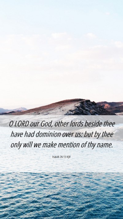 Picture 06 - Isaiah 26:13 KJV Mobile Phone Wallpaper - O LORD our God, other lords beside thee have had - Mobile Bible Verse Wallpaper