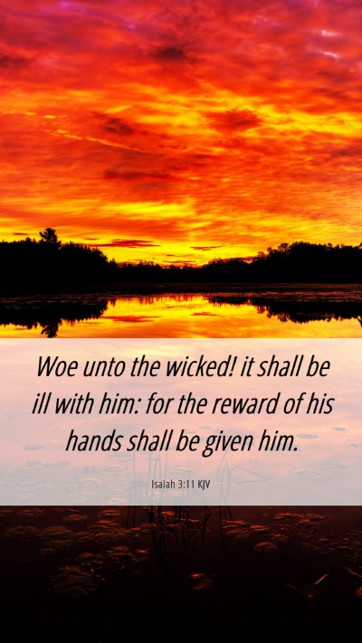 Picture 06 - Isaiah 3:11 KJV Mobile Phone Wallpaper - Woe unto the wicked! it shall be ill with him: - Mobile Bible Verse Wallpaper