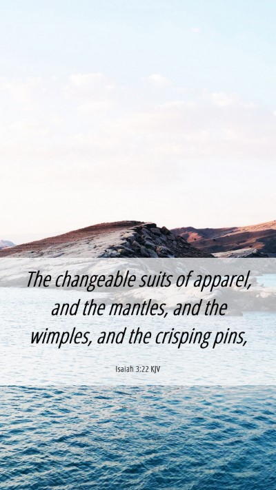 Picture 06 - Isaiah 3:22 KJV Mobile Phone Wallpaper - The changeable suits of apparel, and the mantles, - Mobile Bible Verse Wallpaper