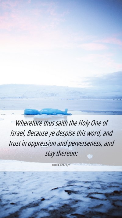 Picture 06 - Isaiah 30:12 KJV Mobile Phone Wallpaper - Wherefore thus saith the Holy One of Israel, - Mobile Bible Verse Wallpaper