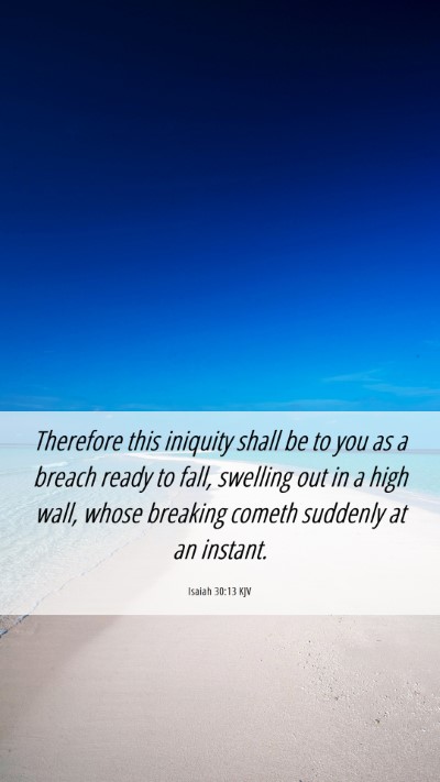 Picture 06 - Isaiah 30:13 KJV Mobile Phone Wallpaper - Therefore this iniquity shall be to you as a - Mobile Bible Verse Wallpaper