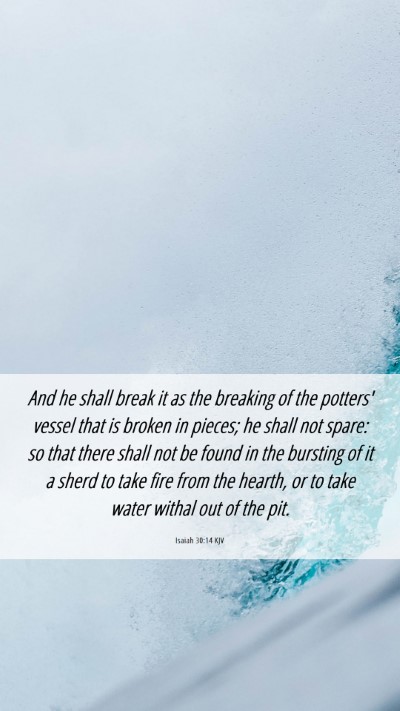 Picture 06 - Isaiah 30:14 KJV Mobile Phone Wallpaper - And he shall break it as the breaking of the - Mobile Bible Verse Wallpaper