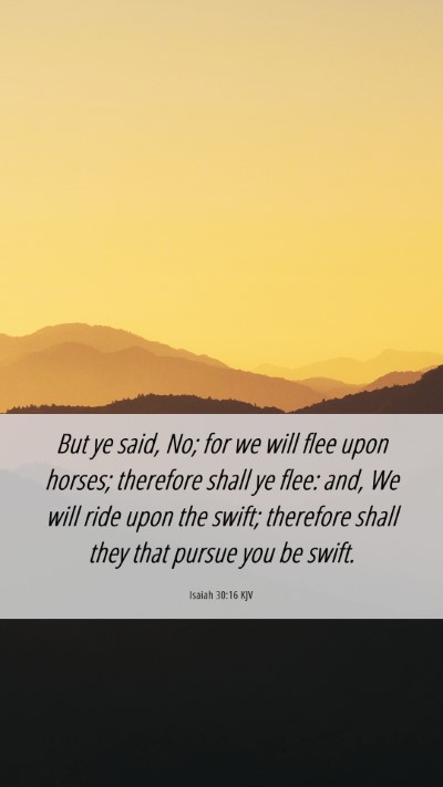 Picture 06 - Isaiah 30:16 KJV Mobile Phone Wallpaper - But ye said, No; for we will flee upon horses; - Mobile Bible Verse Wallpaper