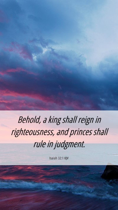Picture 06 - Isaiah 32:1 KJV Mobile Phone Wallpaper - Behold, a king shall reign in righteousness, and - Mobile Bible Verse Wallpaper
