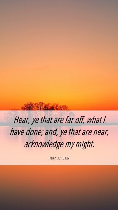 Picture 06 - Isaiah 33:13 KJV Mobile Phone Wallpaper - Hear, ye that are far off, what I have done; and, - Mobile Bible Verse Wallpaper
