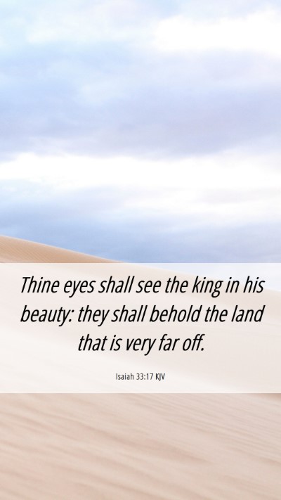 Picture 06 - Isaiah 33:17 KJV Mobile Phone Wallpaper - Thine eyes shall see the king in his beauty: they - Mobile Bible Verse Wallpaper