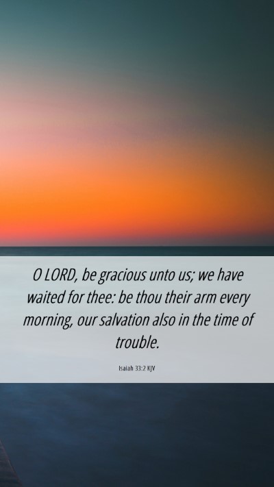 Picture 06 - Isaiah 33:2 KJV Mobile Phone Wallpaper - O LORD, be gracious unto us; we have waited for - Mobile Bible Verse Wallpaper