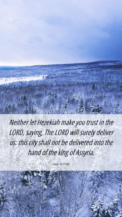 Picture 06 - Isaiah 36:15 KJV Mobile Phone Wallpaper - Neither let Hezekiah make you trust in the LORD, - Mobile Bible Verse Wallpaper