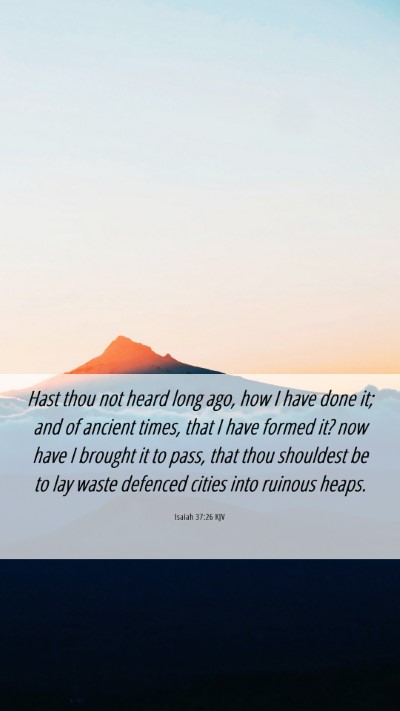 Picture 06 - Isaiah 37:26 KJV Mobile Phone Wallpaper - Hast thou not heard long ago, how I have done it; - Mobile Bible Verse Wallpaper