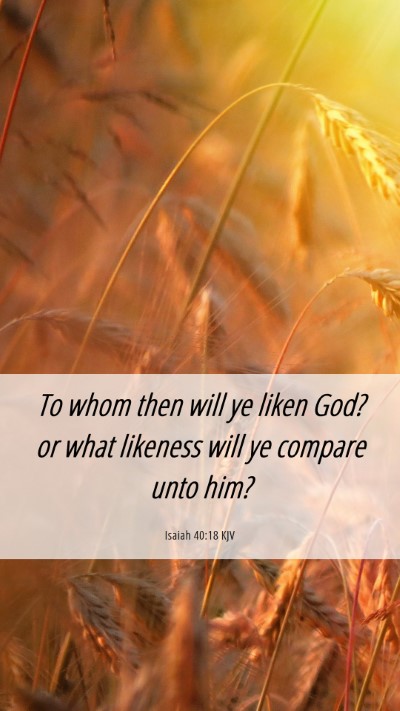 Picture 06 - Isaiah 40:18 KJV Mobile Phone Wallpaper - To whom then will ye liken God? or what likeness - Mobile Bible Verse Wallpaper