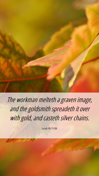 Picture 06 - Isaiah 40:19 KJV Mobile Phone Wallpaper - The workman melteth a graven image, and the - Mobile Bible Verse Wallpaper