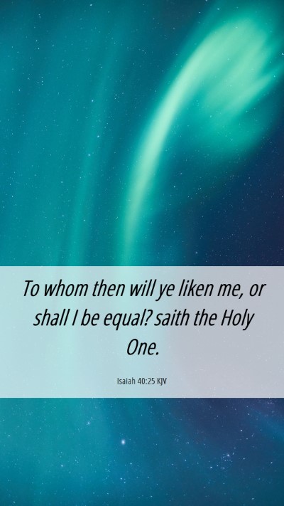 Picture 06 - Isaiah 40:25 KJV Mobile Phone Wallpaper - To whom then will ye liken me, or shall I be - Mobile Bible Verse Wallpaper