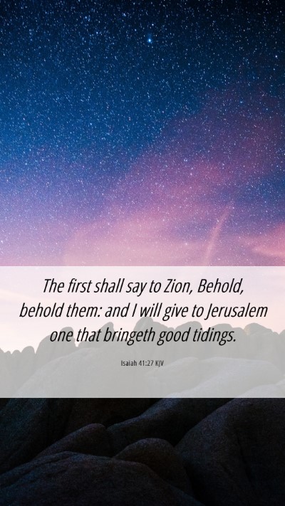 Picture 06 - Isaiah 41:27 KJV Mobile Phone Wallpaper - The first shall say to Zion, Behold, behold them: - Mobile Bible Verse Wallpaper