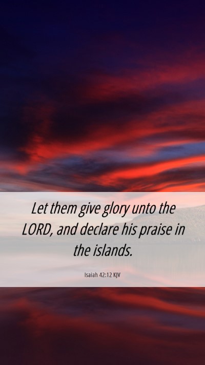 Picture 06 - Isaiah 42:12 KJV Mobile Phone Wallpaper - Let them give glory unto the LORD, and declare - Mobile Bible Verse Wallpaper